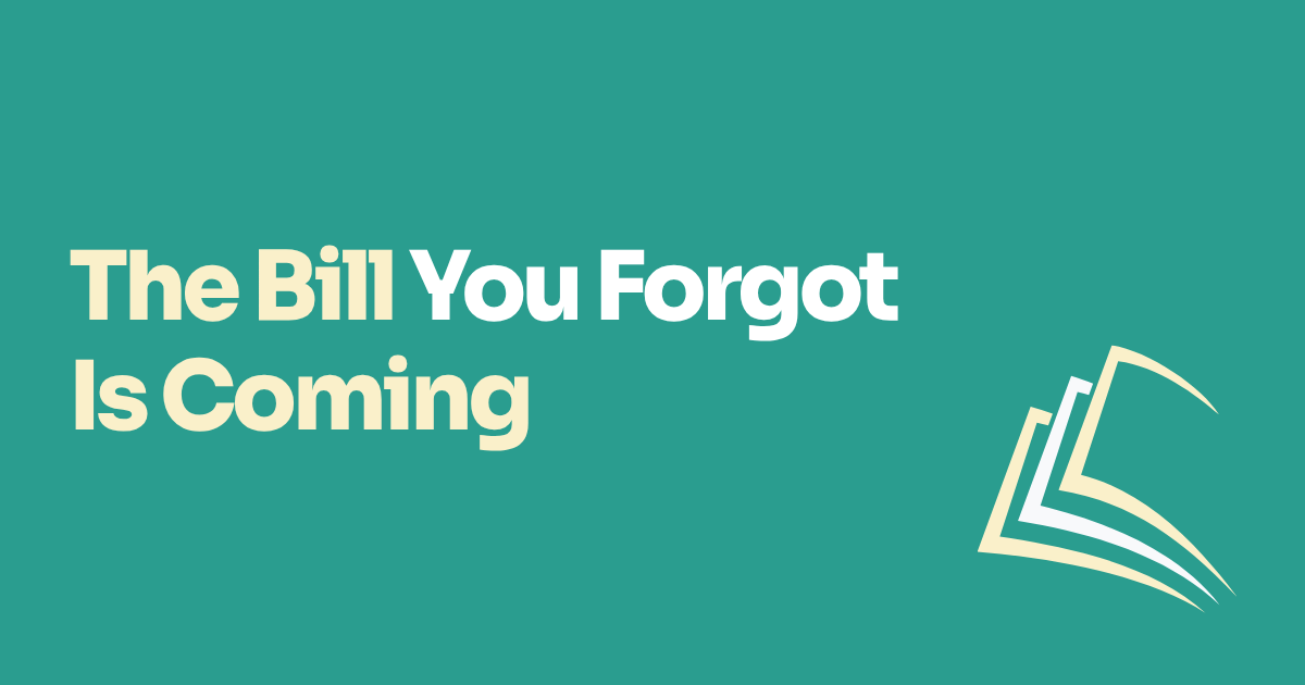 The Bill You Forgot Is Coming